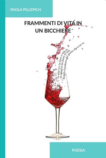 Frammenti di vita in un bicchiere. Ediz. integrale - Paola Pillepich - Libro CTL (Livorno) 2024 | Libraccio.it