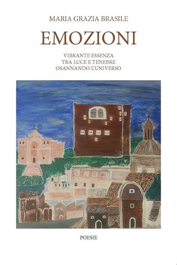 Emozioni. Vibrante essenza tra luce e tenebre osannando l'universo - Maria Grazia Brasile - Libro CTL (Livorno) 2023 | Libraccio.it