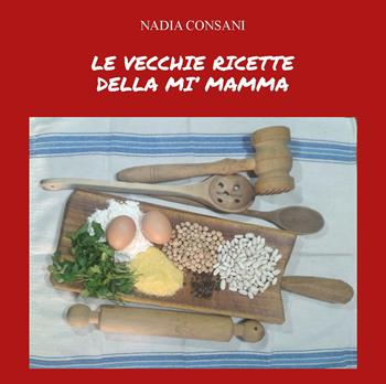 Le vecchie ricette della mi’ mamma. Ediz. integrale - Nadia Consani - Libro CTL (Livorno) 2024 | Libraccio.it