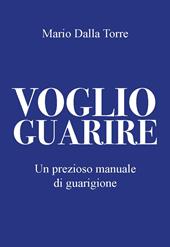 Voglio guarire. Un prezioso manuale di guarigione