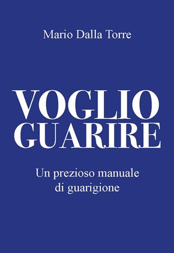 Voglio guarire. Un piccolo libro un grande manuale - Mario Dalla Torre - Libro CTL (Livorno) 2024 | Libraccio.it