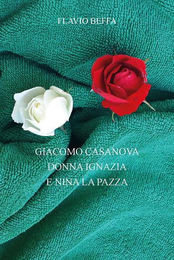 Giacomo Casanova, Donna Ignazia e Nina la pazza - Flavio Beffa - Libro CTL (Livorno) 2024 | Libraccio.it