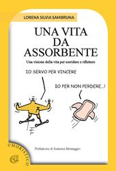 Una vita da assorbente. Una visione della vita per sorridere e riflettere