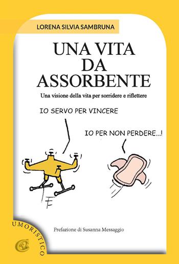 Una vita da assorbente. Una visione della vita per sorridere e riflettere - Lorena Silvia Sambruna - Libro CTL (Livorno) 2024 | Libraccio.it