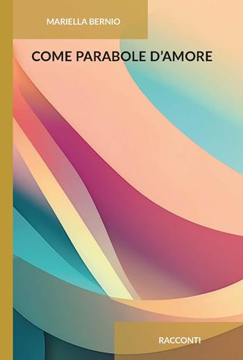 Come parabole d'amore - Mariella Bernio - Libro CTL (Livorno) 2025 | Libraccio.it