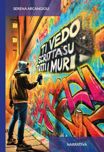 Ti vedo scritta su tutti i muri. Ediz. integrale - Serena Arcangioli - Libro CTL (Livorno) 2025 | Libraccio.it