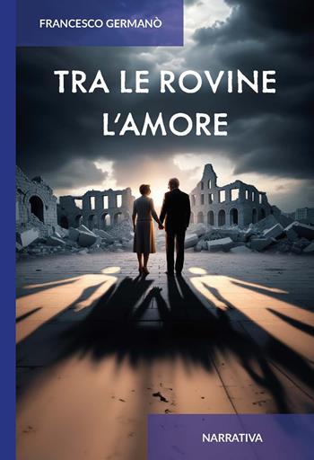 Tra le rovine l'amore. Ediz. integrale - Francesco Germanò - Libro CTL (Livorno) 2025 | Libraccio.it