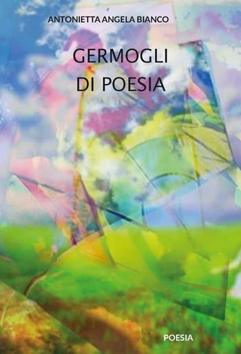 Germogli di poesia. Ediz. integrale - Antonietta Angela Bianco - Libro CTL (Livorno) 2025 | Libraccio.it