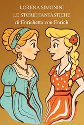 Storie fantastiche di Enrichetta von Enrich. Ediz. illustrata