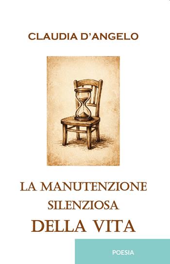 La manutenzione silenziosa della vita - Claudia D'Angelo - Libro CTL (Livorno) 2026 | Libraccio.it