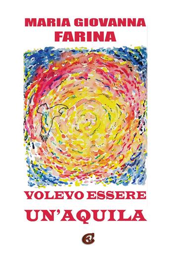 Volevo essere un’aquila. Ediz. integrale - Maria Giovanna Farina - Libro CTL (Livorno) 2026 | Libraccio.it