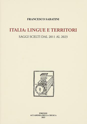 Italia: lingue e territori. Saggi scelti dal 2011 al 2023 - Francesco Sabatini - Libro Accademia della Crusca 2023 | Libraccio.it