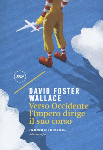Verso Occidente l'Impero dirige il suo corso - David Foster Wallace - Libro Minimum Fax 2019, Sotterranei | Libraccio.it