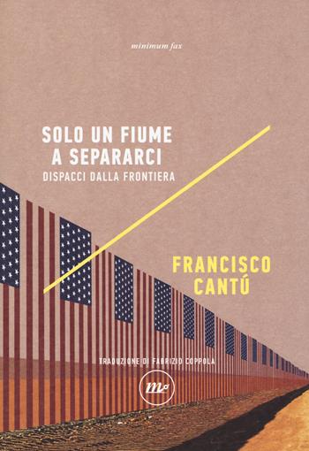 Solo un fiume a separarci. Dispacci dalla frontiera - Francisco Cantú - Libro Minimum Fax 2019, Indi | Libraccio.it