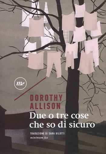 Due o tre cose che so di sicuro - Dorothy Allison - Libro Minimum Fax 2019, Sotterranei | Libraccio.it