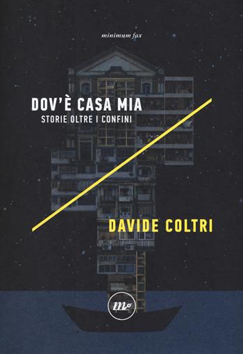 Dov'è casa mia. Storie oltre i confini - Davide Coltri - Libro Minimum Fax 2019, Indi | Libraccio.it