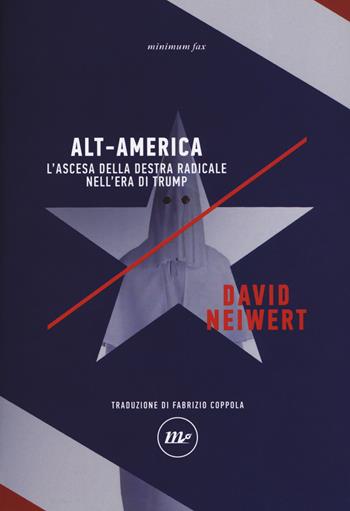 Alt-America L'ascesa della destra radicale nell'era di Trump - David Neiwert - Libro Minimum Fax 2019, Indi | Libraccio.it