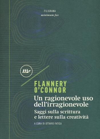 Un ragionevole uso dell'irragionevole. Saggi sulla scrittura e lettere sulla creatività - Flannery O'Connor - Libro Minimum Fax 2019, Filigrana | Libraccio.it