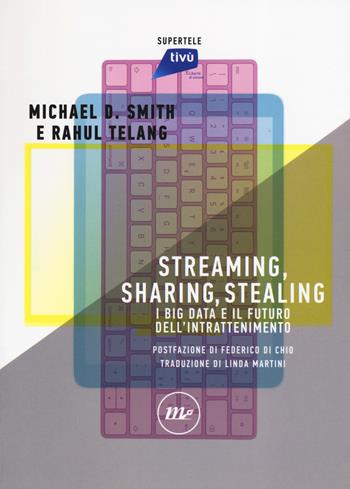 Streaming, sharing, stealing. I big data e il futuro dell'intrattenimento - Michael D. Smith, Rahul Telang - Libro Minimum Fax 2019, SuperTele | Libraccio.it