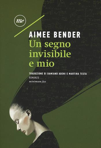 Un segno invisibile e mio - Aimee Bender - Libro Minimum Fax 2019, Sotterranei | Libraccio.it