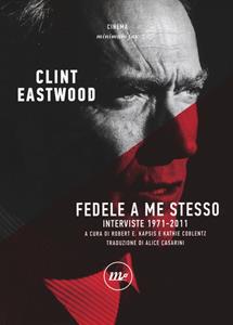 Fedele a me stesso. Interviste 1971-2011 - Clint Eastwood - Libro Minimum Fax 2019, Minimum Fax cinema. Nuova serie | Libraccio.it