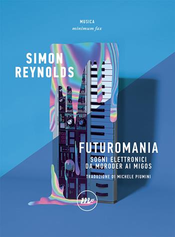 Futuromania. Sogni elettronici da Moroder ai Migos - Simon Reynolds - Libro Minimum Fax 2020, Minimum Fax musica | Libraccio.it