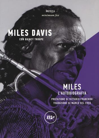 Miles. L'autobiografia - Miles Davis, Quincy Troupe - Libro Minimum Fax 2019, Minimum Fax musica | Libraccio.it