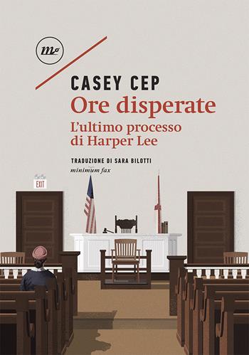 Ore disperate. L'ultimo processo di Harper Lee - Casey Cep - Libro Minimum Fax 2020, Sotterranei | Libraccio.it