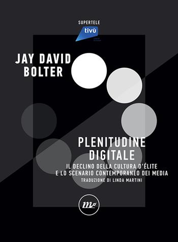 Digital Plenitude. Il declino della cultura d'élite e lo scenario contemporaneo dei media - Jay David Bolter - Libro Minimum Fax 2020, SuperTele | Libraccio.it