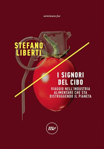I signori del cibo. Viaggio nell'industria alimentare che sta distruggendo il pianeta - Stefano Liberti - Libro Minimum Fax 2021, Indi | Libraccio.it