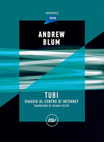 Tubi. Viaggio al centro di internet - Andrew Blum - Libro Minimum Fax 2021, SuperTele | Libraccio.it