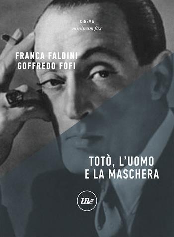 Totò, l'uomo e la maschera - Goffredo Fofi, Franca Faldini - Libro Minimum Fax 2021, Minimum Fax cinema. Nuova serie | Libraccio.it