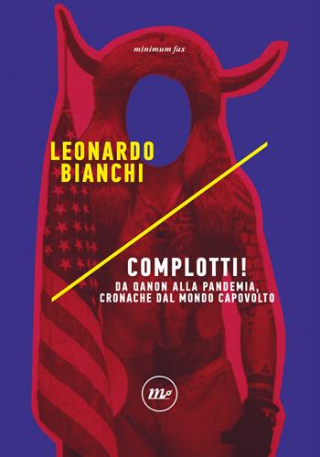 Complotti! Da Qanon alla pandemia, cronache dal mondo capovolto - Leonardo Bianchi - Libro Minimum Fax 2021, Indi | Libraccio.it