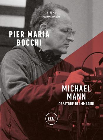 Michael Mann. Creatore di immagini - Pier Maria Bocchi - Libro Minimum Fax 2021, Minimum Fax cinema. Nuova serie | Libraccio.it