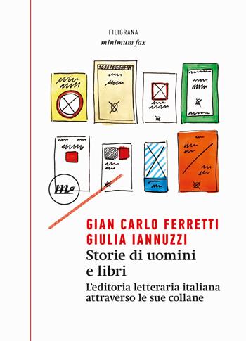 Storie di uomini e libri. L'editoria letteraria italiana attraverso le sue collane - Gian Carlo Ferretti, Giulia Iannuzzi - Libro Minimum Fax 2021, Filigrana | Libraccio.it