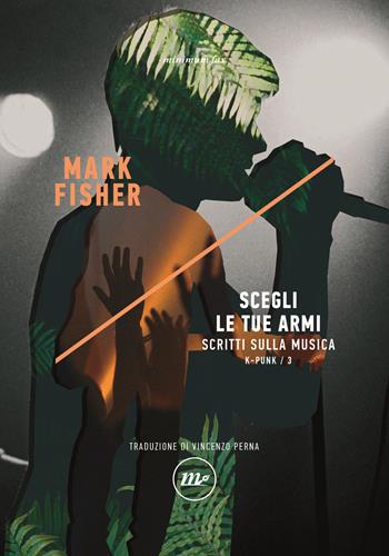 Scegli le tue armi. Scritti sulla musica. K-punk. Vol. 3 - Mark Fisher - Libro Minimum Fax 2021, Indi | Libraccio.it