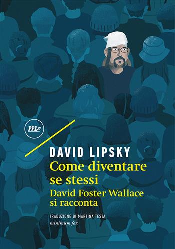 Come diventare se stessi. David Foster Wallace si racconta - David Lipsky - Libro Minimum Fax 2022, Sotterranei | Libraccio.it