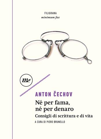 Né per fama, né per denaro. Consigli di scrittura e di vita - Anton Cechov - Libro Minimum Fax 2022, Filigrana | Libraccio.it