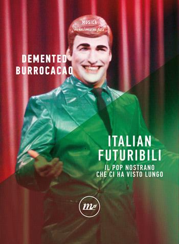 Italian futuribili. Il pop nostrano che ci ha visto lungo - Demented Burrocacao - Libro Minimum Fax 2022, Minimum Fax musica | Libraccio.it