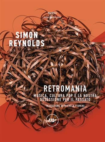Retromania. Musica, cultura pop e la nostra ossessione per il passato - Simon Reynolds - Libro Minimum Fax 2022, Minimum Fax musica | Libraccio.it