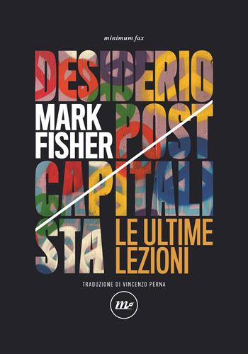 Desiderio postcapitalista. Le ultime lezioni - Mark Fisher - Libro Minimum Fax 2022, Indi | Libraccio.it