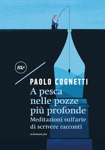 A pesca nelle pozze più profonde. Meditazioni sull'arte di scrivere racconti - Paolo Cognetti - Libro Minimum Fax 2022, Nichel | Libraccio.it