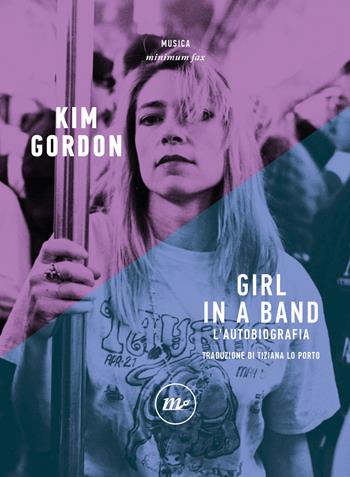 Girl in a band. L'autobiografia - Kim Gordon - Libro Minimum Fax 2022, Minimum Fax musica | Libraccio.it