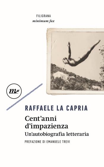 Cent'anni di impazienza. Un'autobiografia letteraria - Raffaele La Capria - Libro Minimum Fax 2022, Filigrana | Libraccio.it