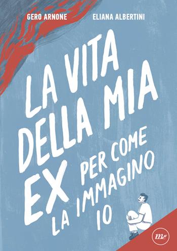 La vita della mia ex per come la immagino io - Gero Arnone, Eliana Albertini - Libro Minimum Fax 2022, Cosmica | Libraccio.it