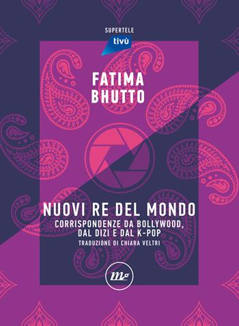 Nuovi re del mondo. Corrispondenze da Bollywood, dal Dizi e dal K-Pop - Fatima Bhutto - Libro Minimum Fax 2023, SuperTele | Libraccio.it