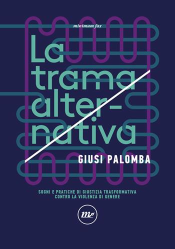 La trama alternativa. Sogni e pratiche di giustizia trasformativa contro la violenza di genere - Giusi Palomba - Libro Minimum Fax 2023, Indi | Libraccio.it