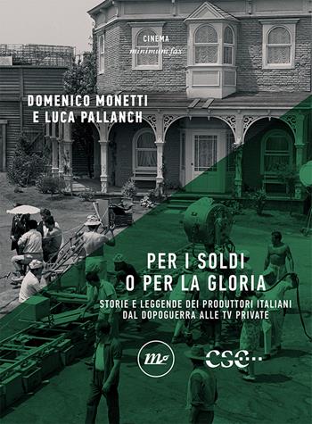 Per i soldi o per la gloria. Storie e leggende dei produttori italiani dal dopoguerra alle tv private - Domenico Monetti, Luca Pallanch - Libro Minimum Fax 2023, Minimum Fax cinema | Libraccio.it