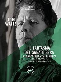 Il fantasma del sabato sera. Interviste sulla vita e la musica. Nuova ediz. - Tom Waits - Libro Minimum Fax 2023, Minimum Fax musica | Libraccio.it