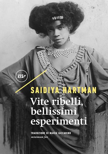 Vite ribelli, bellissimi esperimenti. Ediz. critica - Saidiya Hartman - Libro Minimum Fax 2024, Sotterranei | Libraccio.it
